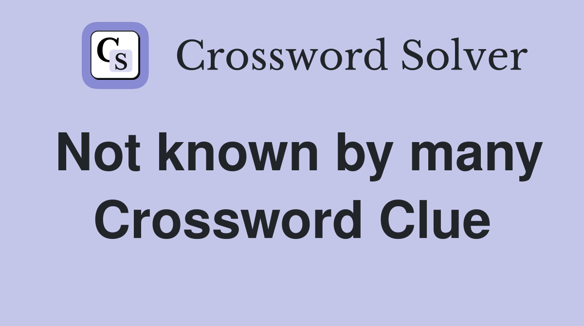 Not known by many Crossword Clue Answers Crossword Solver